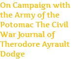 On Campaign with the Army of the Potomac The Civil War Journal of Therodore Ayrault Dodge