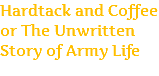 Hardtack and Coffee or The Unwritten Story of Army Life
