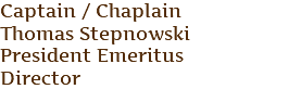 Captain / Chaplain Thomas Stepnowski President Emeritus Director