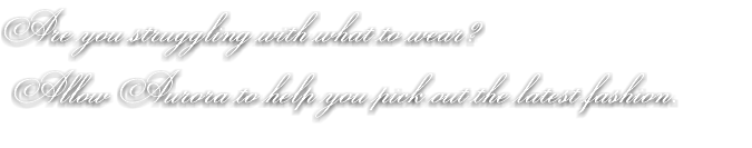 Are you struggling with what to wear? Allow Aurora to help you pick out the latest fashion.